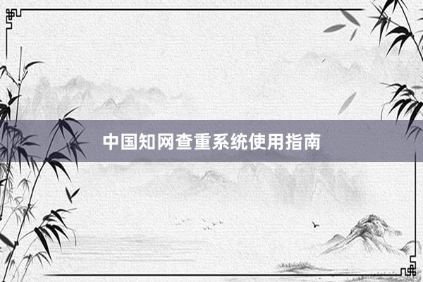 中国知网查重系统使用指南