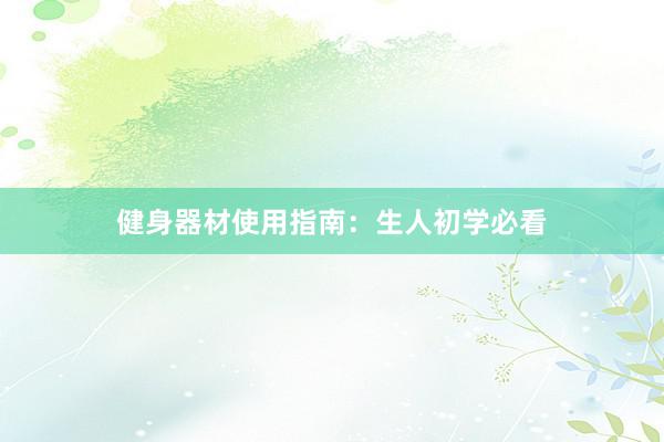 健身器材使用指南:生人初学必看